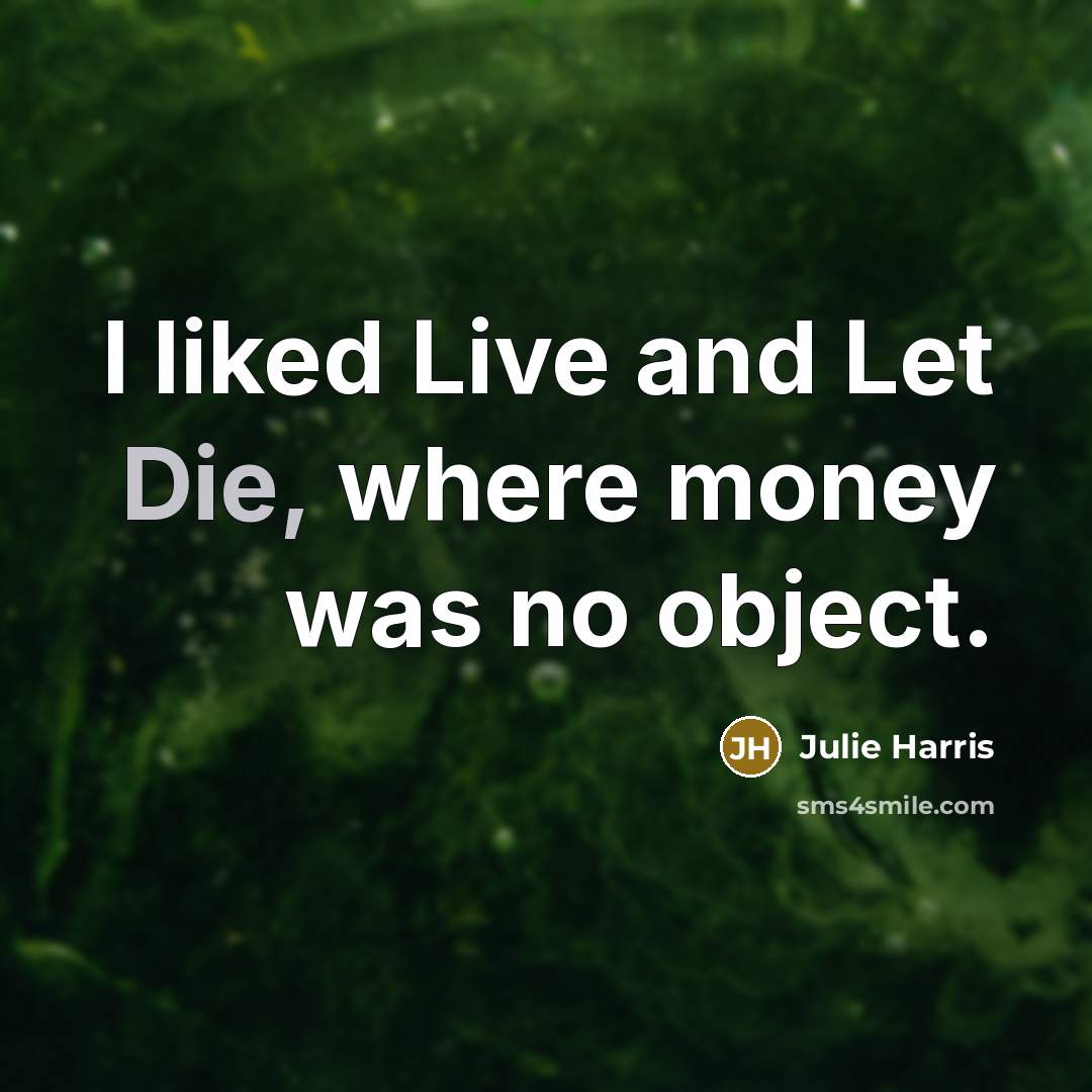 “I liked Live and Let Die, where money was no object.” quote by Julie Harris