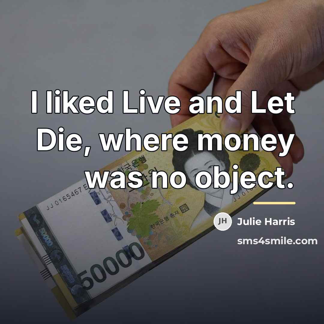 “I liked Live and Let Die, where money was no…” quote by Julie Harris