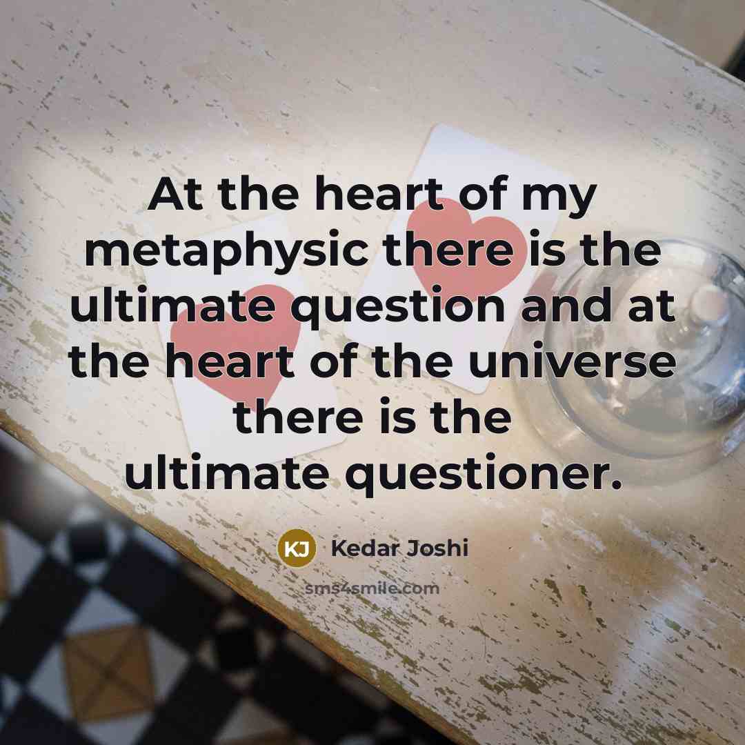 “At the heart of my metaphysic there is the ultimate…” quote by Kedar Joshi