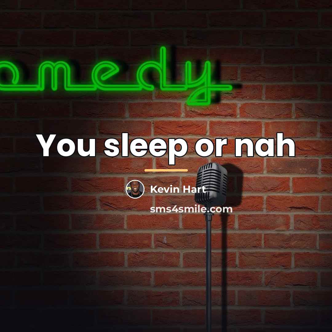 “You sleep or nah…” quote by Kevin Hart