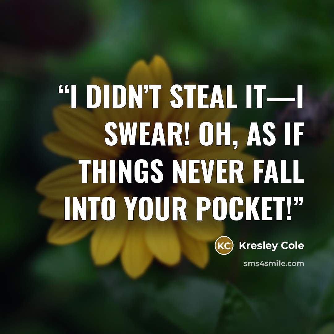 “I didn’t steal it—I swear! Oh, as if things never fall into your pocket!” quote by Kresley Cole