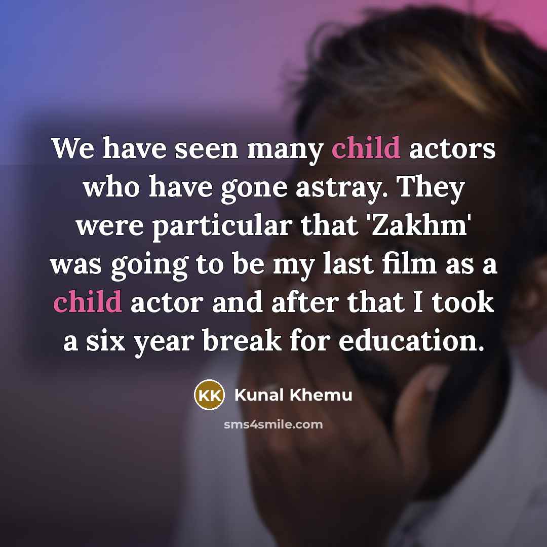 “We have seen many child actors who have gone astray.…” quote by Kunal Khemu