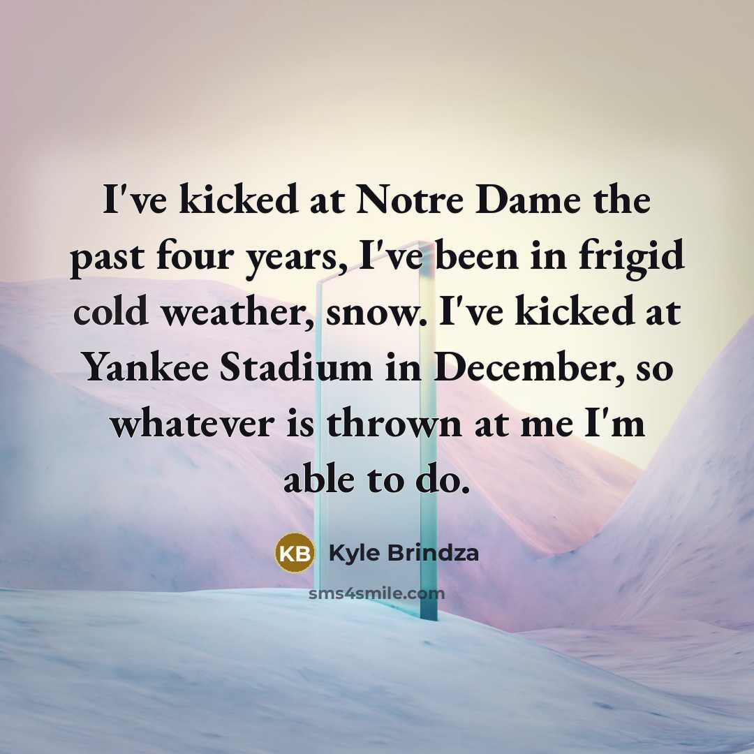 “I've kicked at Notre Dame the past four years, I've…” quote by Kyle Brindza