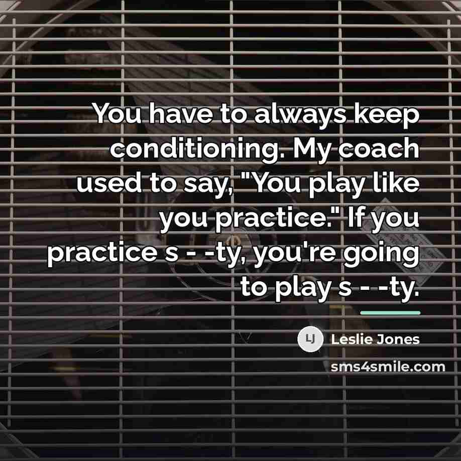 “You have to always keep conditioning. My coach used to…” quote by Leslie Jones