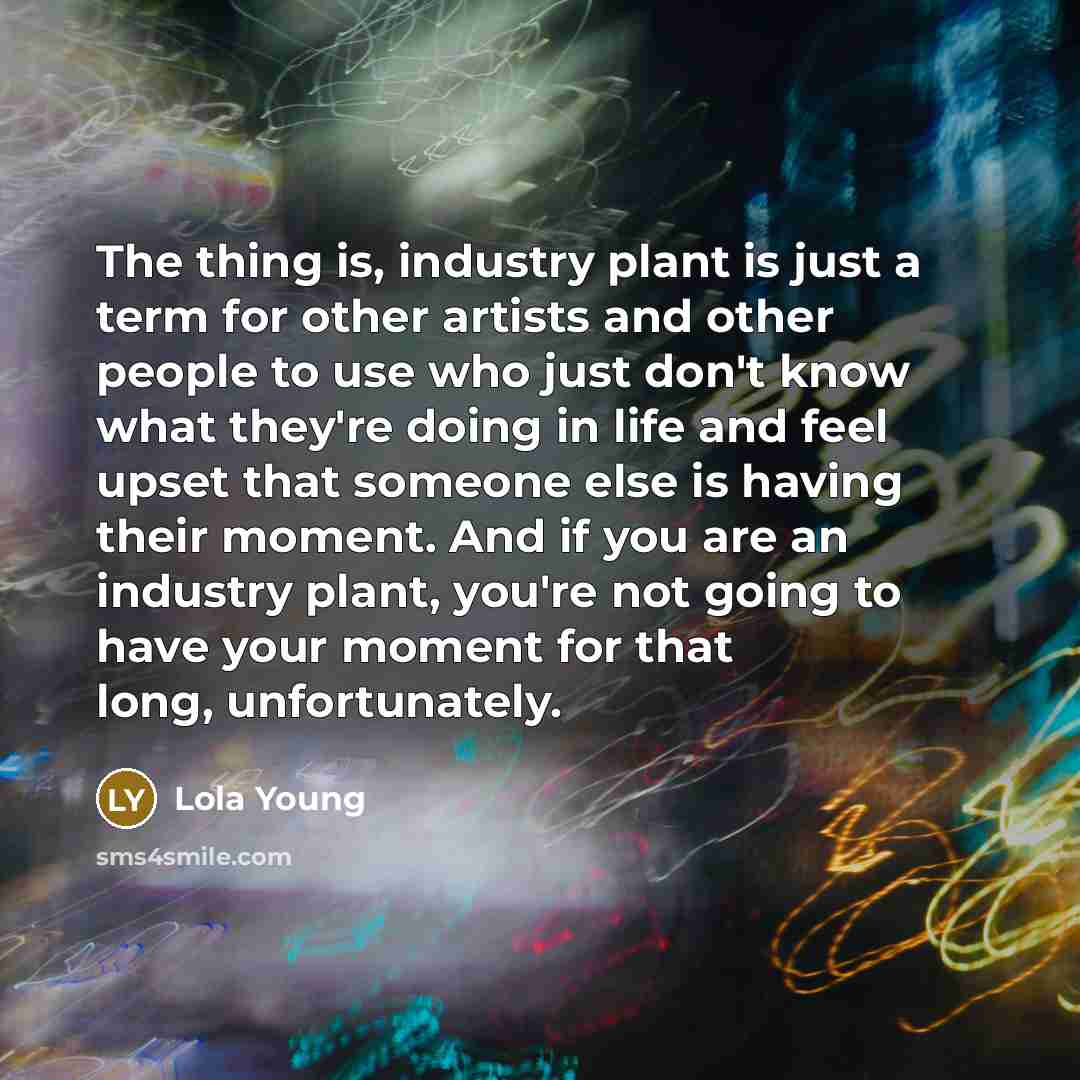 “The thing is, industry plant is just a term for…” quote by Lola Young