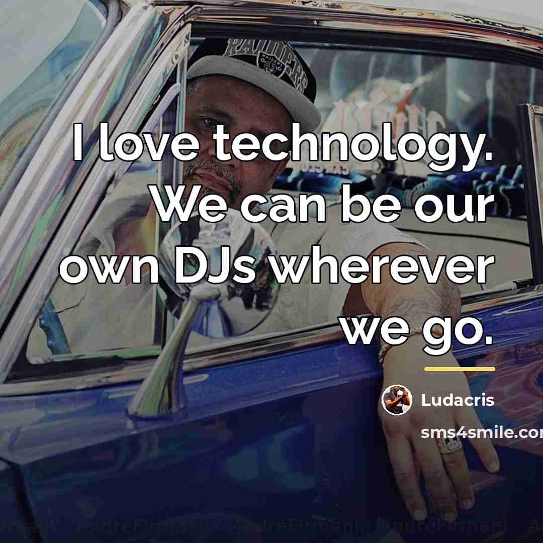 “I love technology. We can be our own DJs wherever…” quote by Ludacris