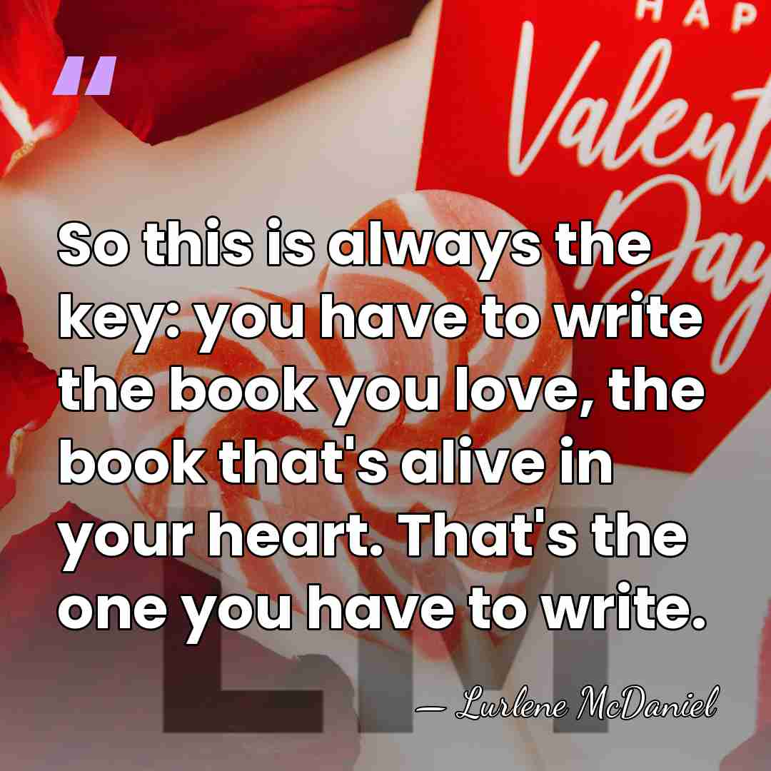 So this is always the key: you have to write the book&hellip; - Lurlene McDaniel