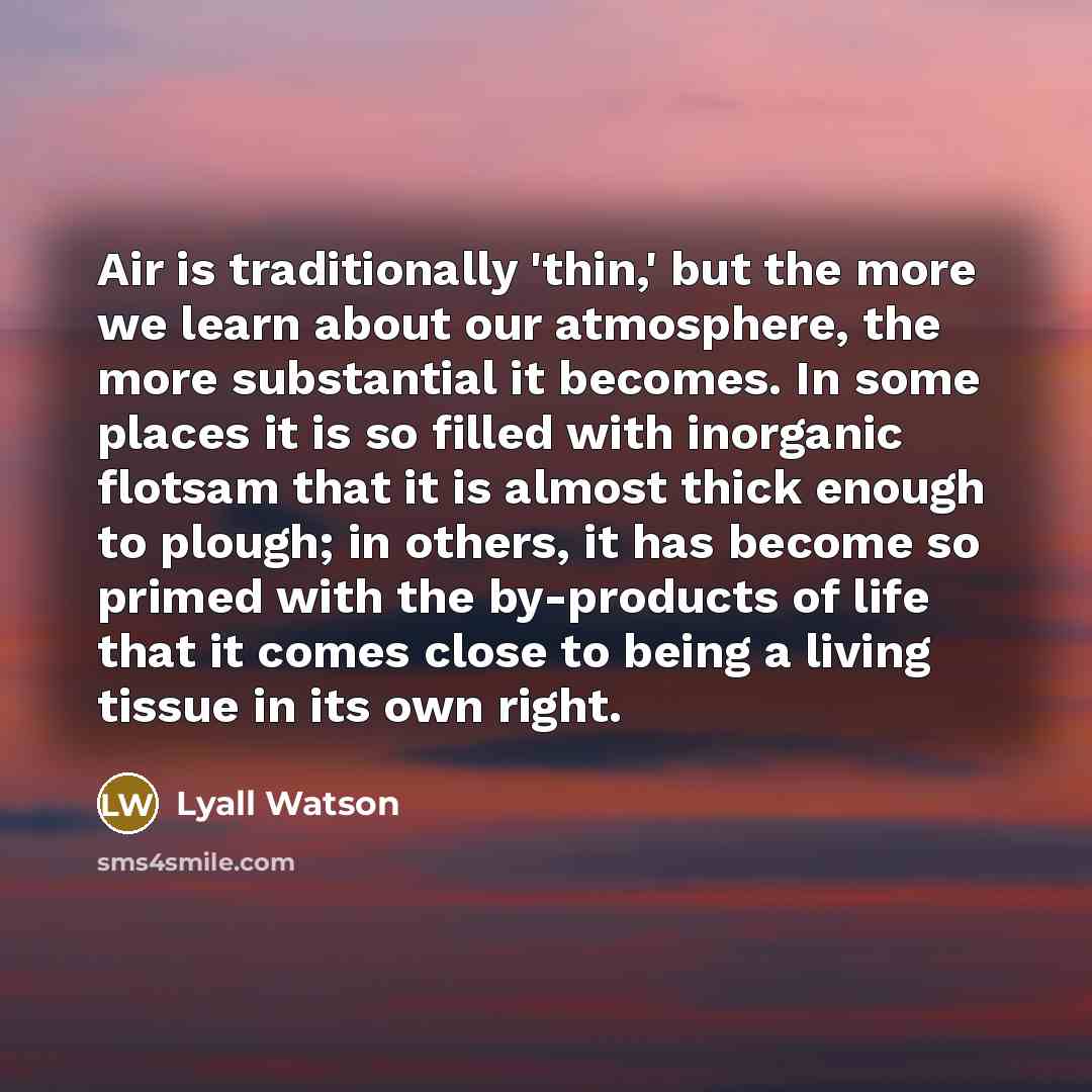 “Air is traditionally 'thin,' but the more we learn about…” quote by Lyall Watson