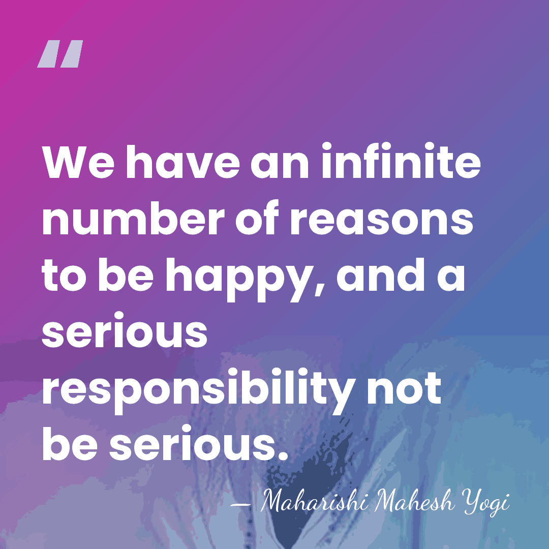 We have an infinite number of reasons to be happy, and a&hellip; - Maharishi Mahesh Yogi