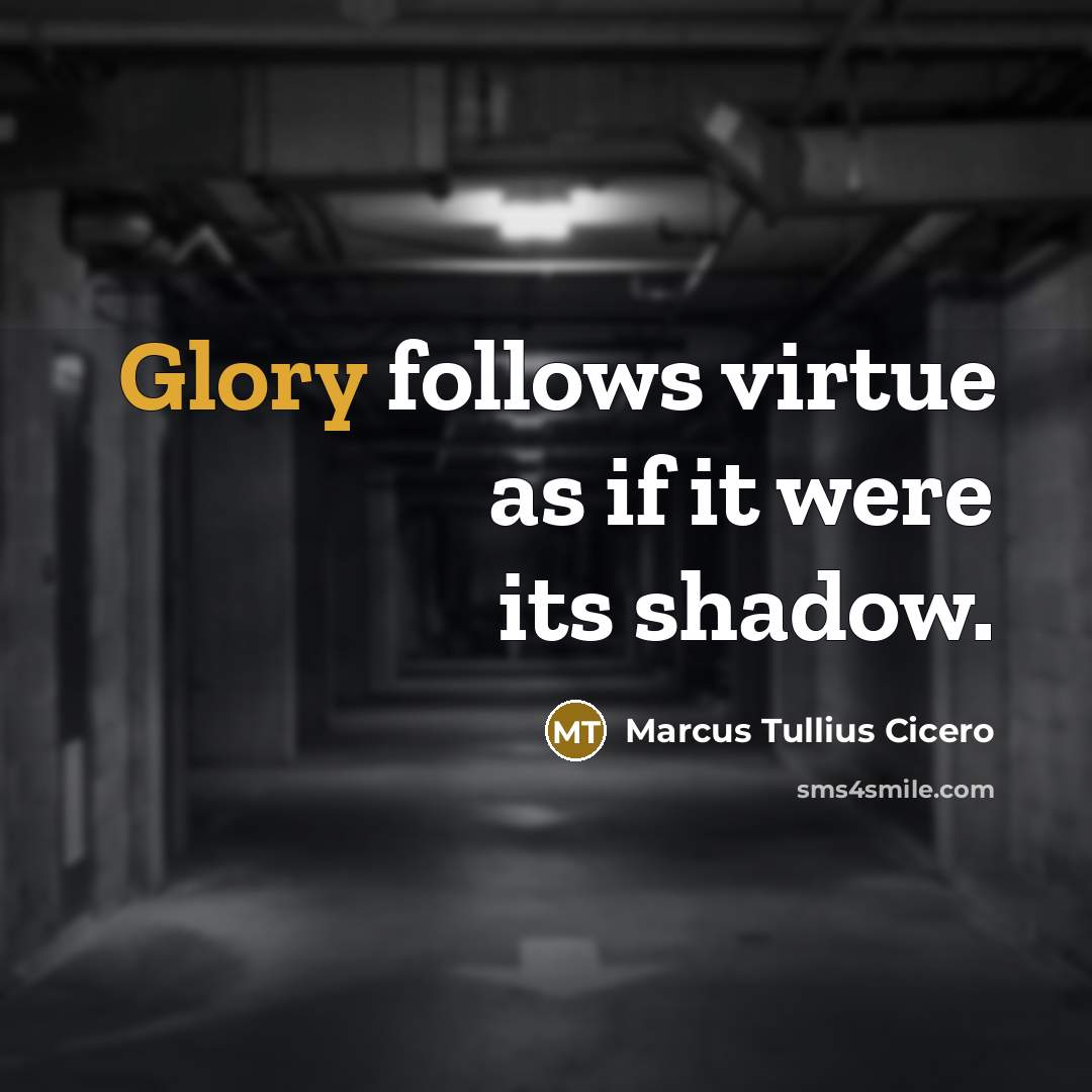 “Glory follows virtue as if it were its shadow.…” quote by Marcus Tullius Cicero