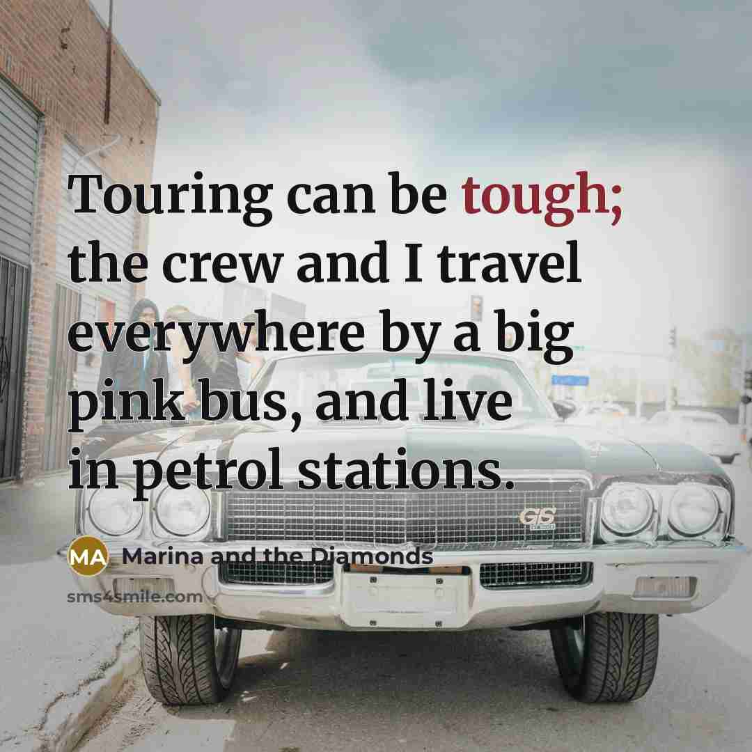 “Touring can be tough; the crew and I travel everywhere…” quote by Marina and the Diamonds