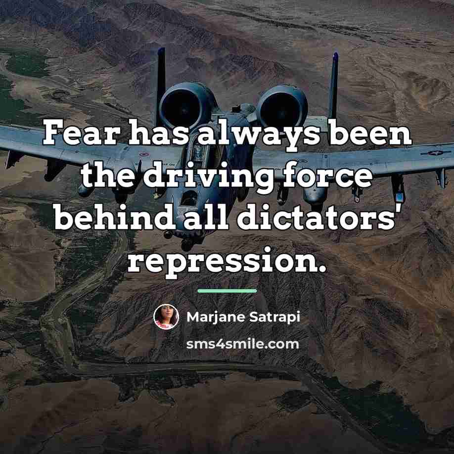 “Fear has always been the driving force behind all dictators'…” quote by Marjane Satrapi