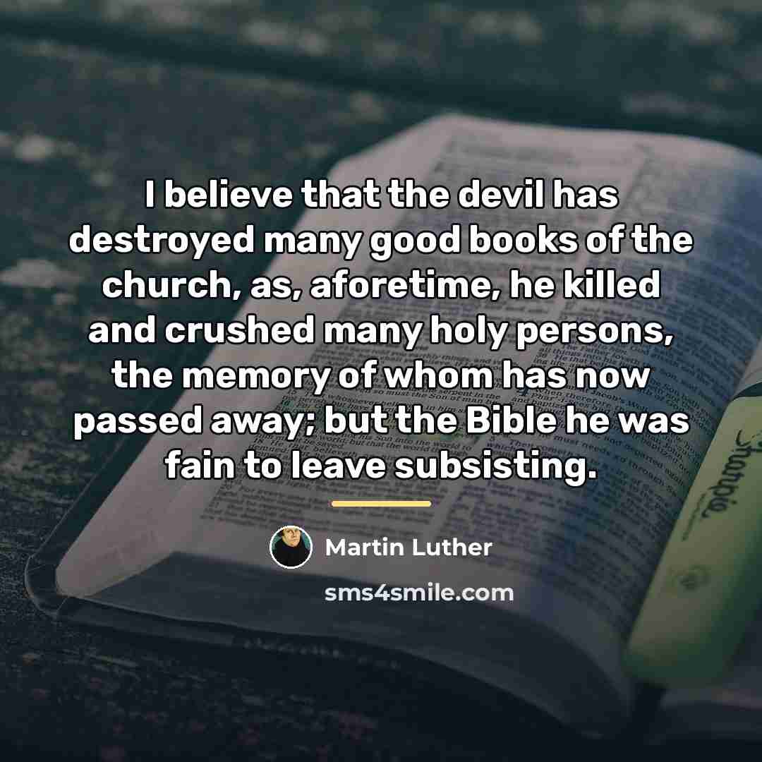“I believe that the devil has destroyed many good books…” quote by Martin Luther