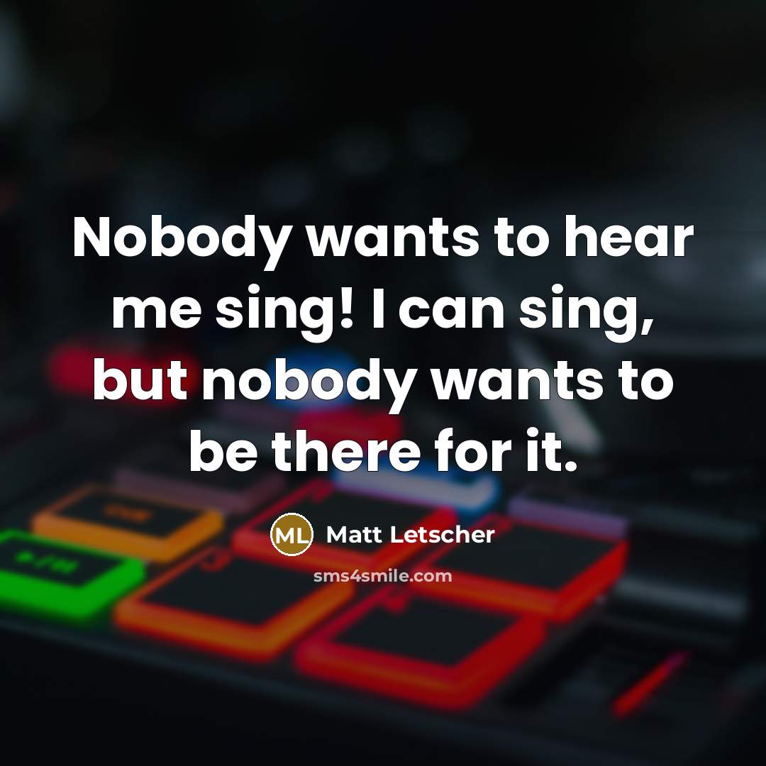 “Nobody wants to hear me sing! I can sing, but…” quote by Matt Letscher