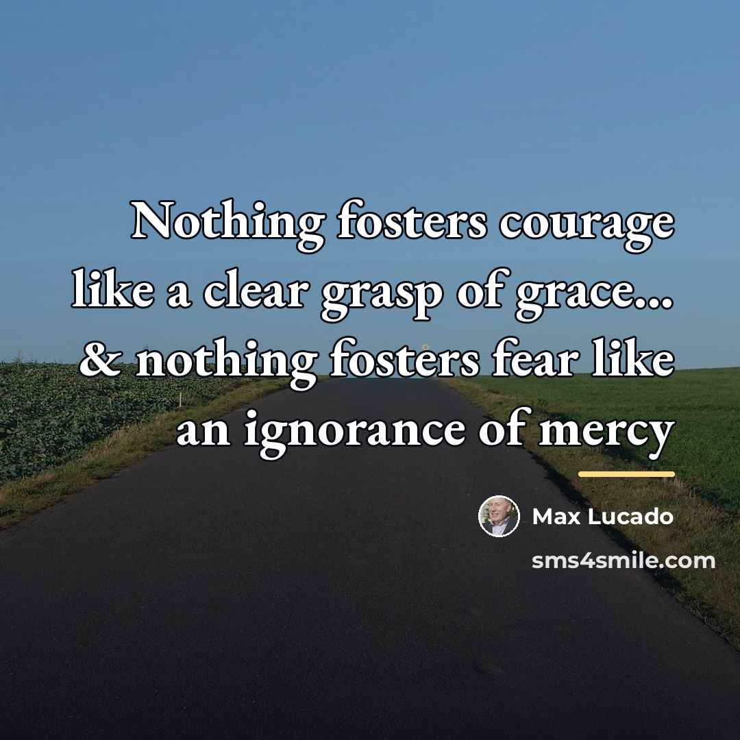 “Nothing fosters courage like a clear grasp of grace... &…” quote by Max Lucado