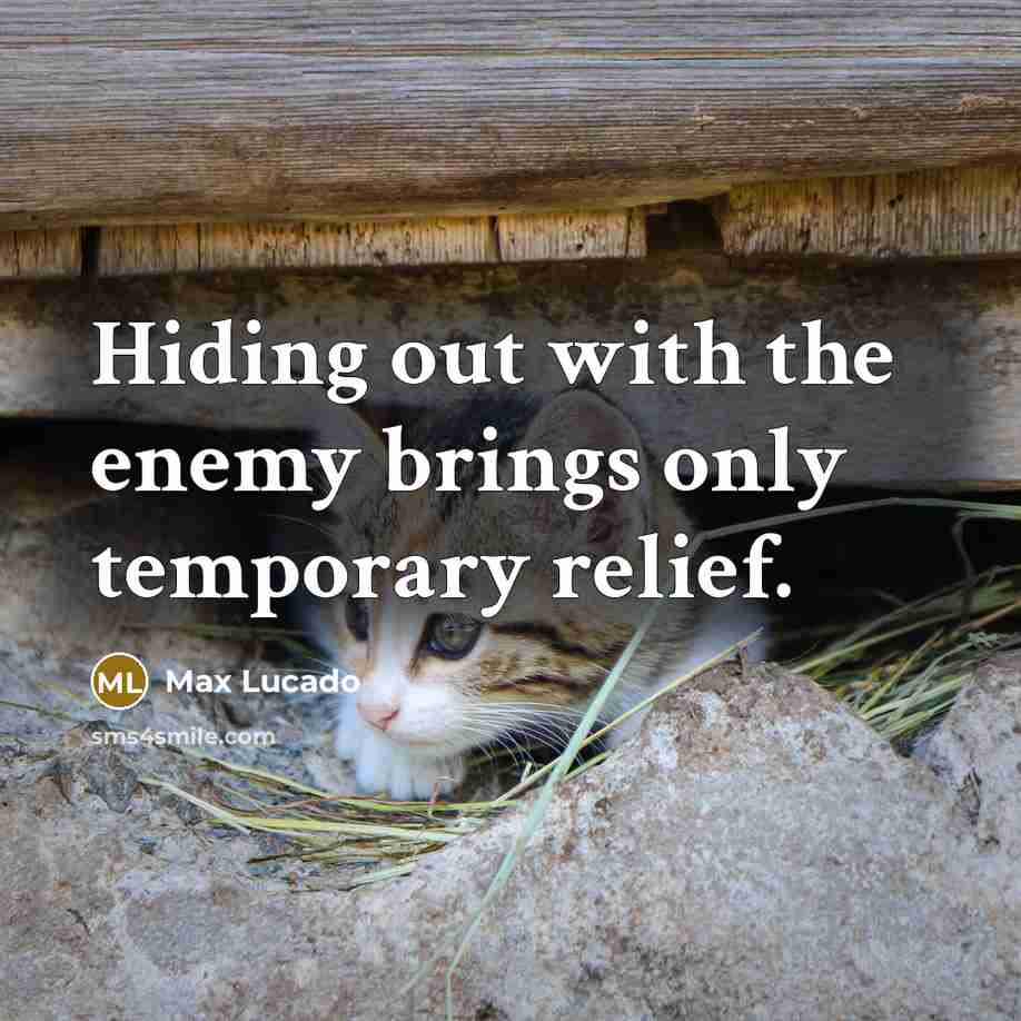 “Hiding out with the enemy brings only temporary relief.…” quote by Max Lucado