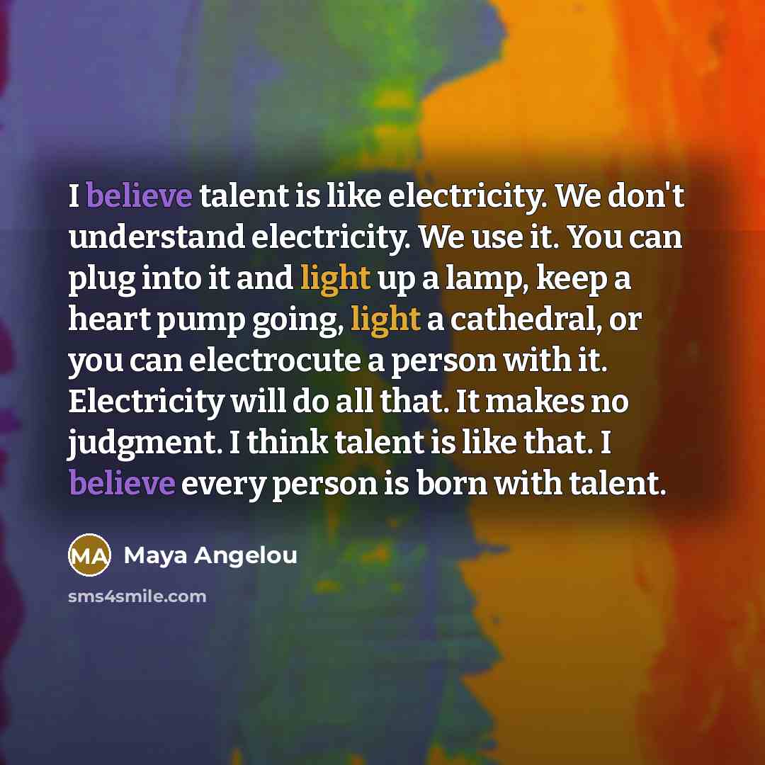 “I believe talent is like electricity. We don't understand electricity.…” quote by Maya Angelou