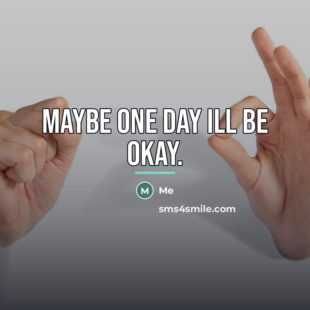 “Maybe one day ill be okay.…” quote by Me