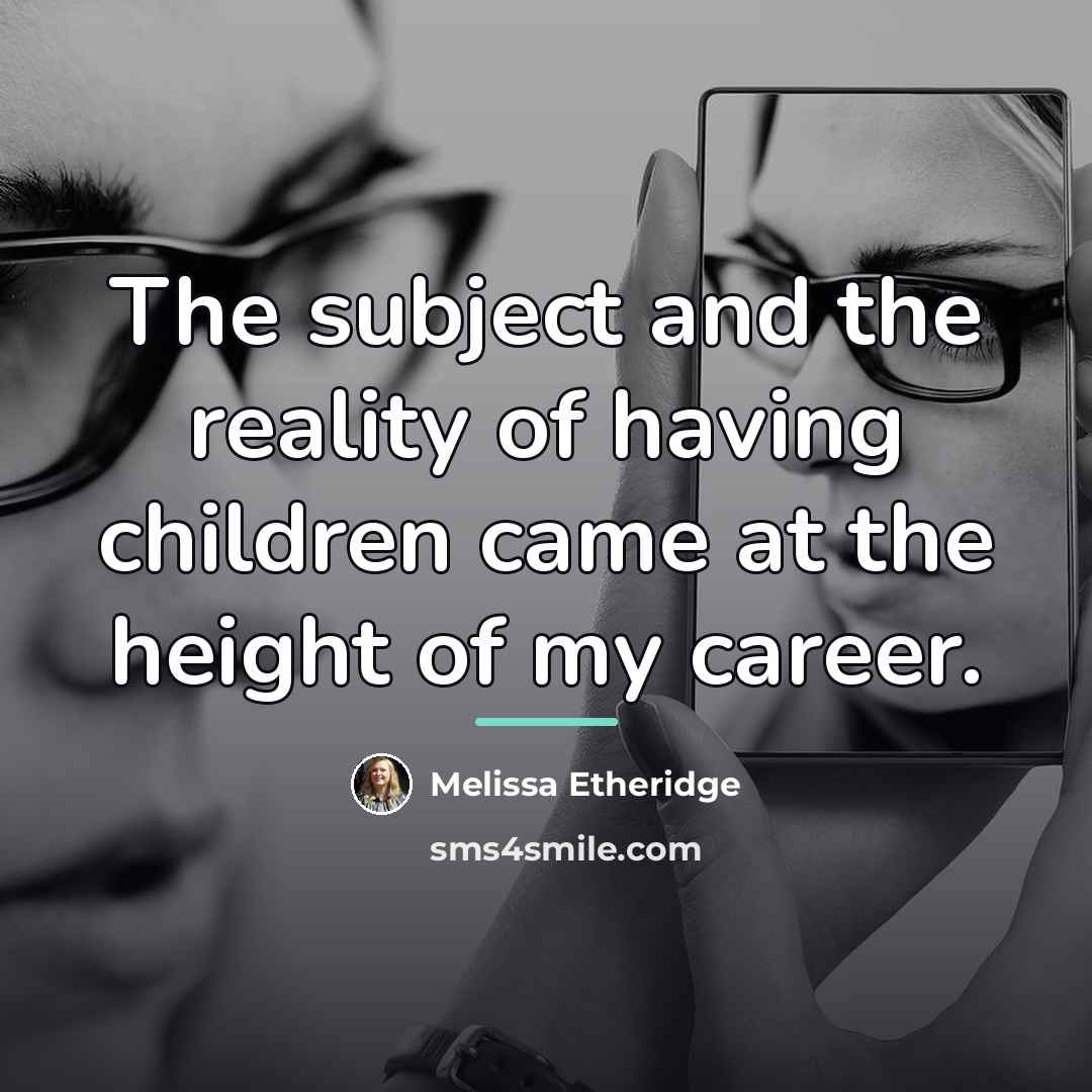 “The subject and the reality of having children came at…” quote by Melissa Etheridge