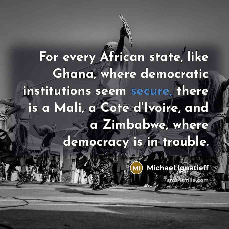 “For every African state, like Ghana, where democratic institutions seem…” quote by Michael Ignatieff