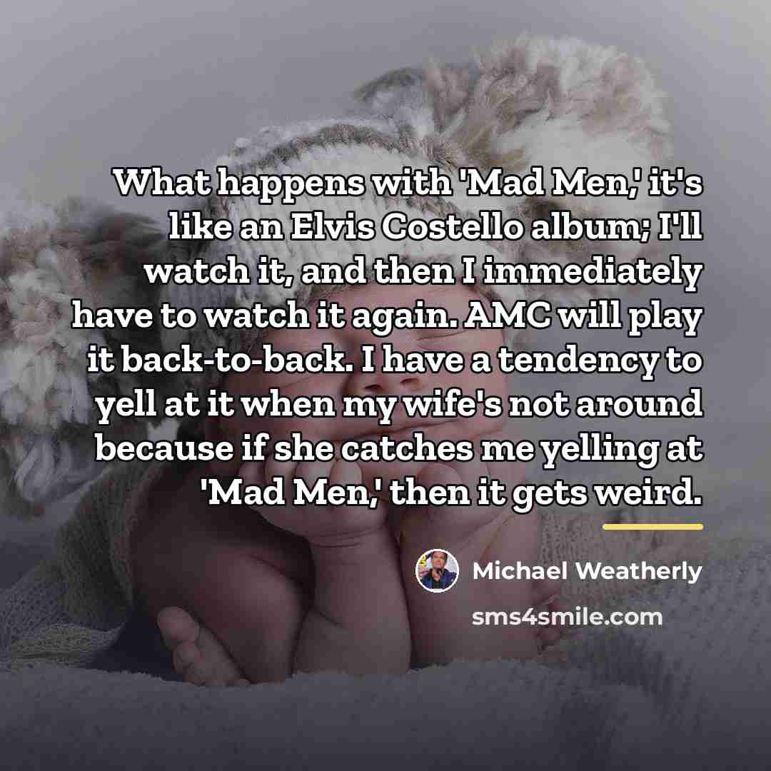 “What happens with 'Mad Men,' it's like an Elvis Costello…” quote by Michael Weatherly