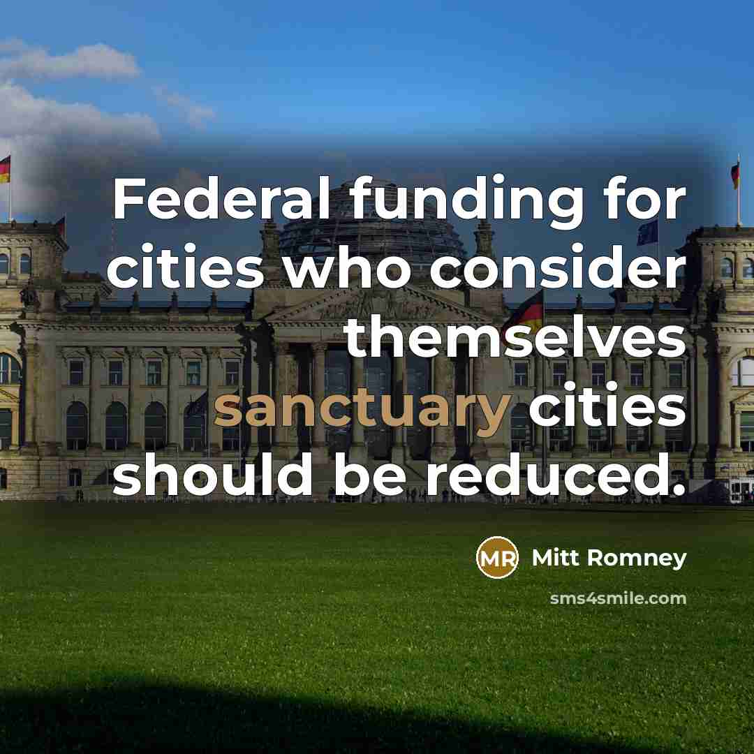 “Federal funding for cities who consider themselves sanctuary cities should…” quote by Mitt Romney