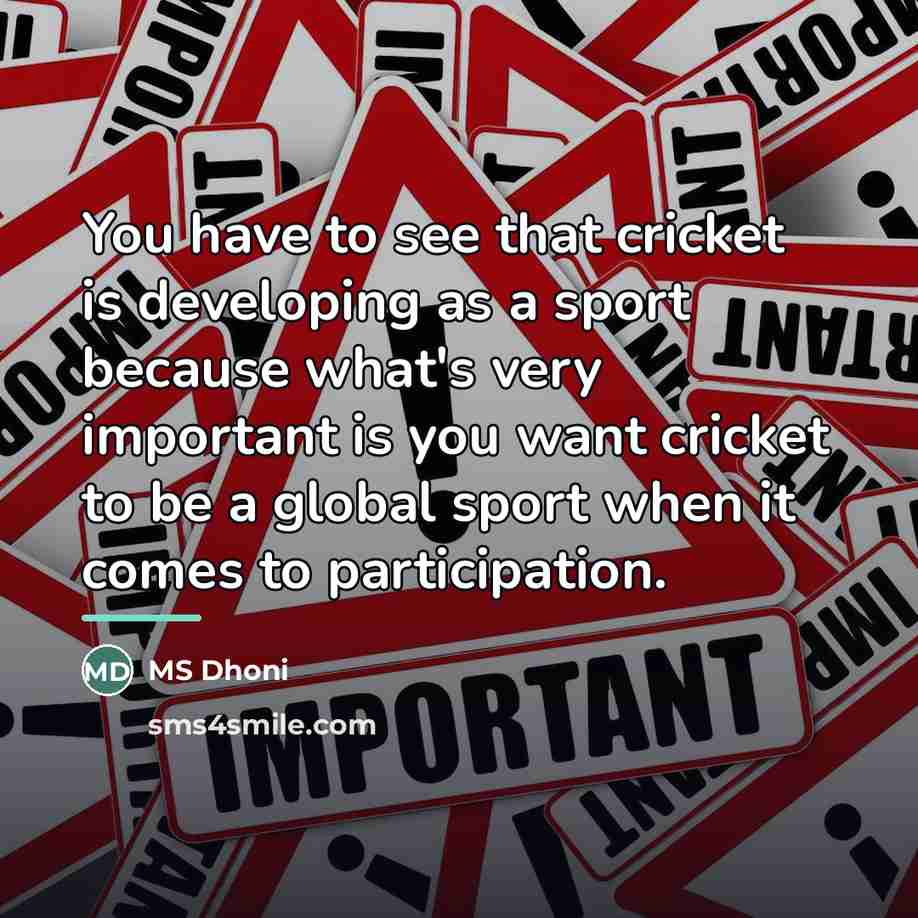 “You have to see that cricket is developing as a…” quote by MS Dhoni