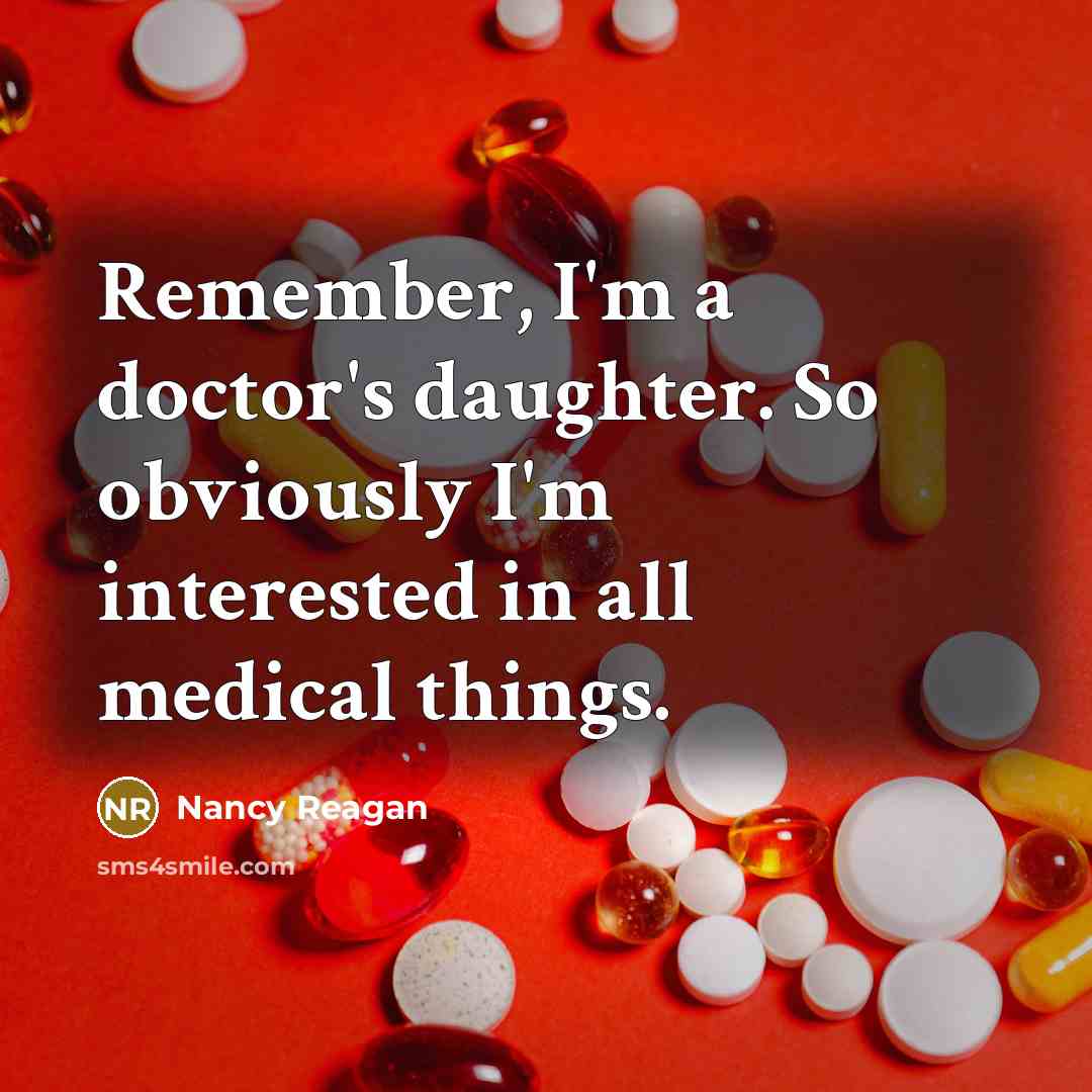 “Remember, I'm a doctor's daughter. So obviously I'm interested in…” quote by Nancy Reagan