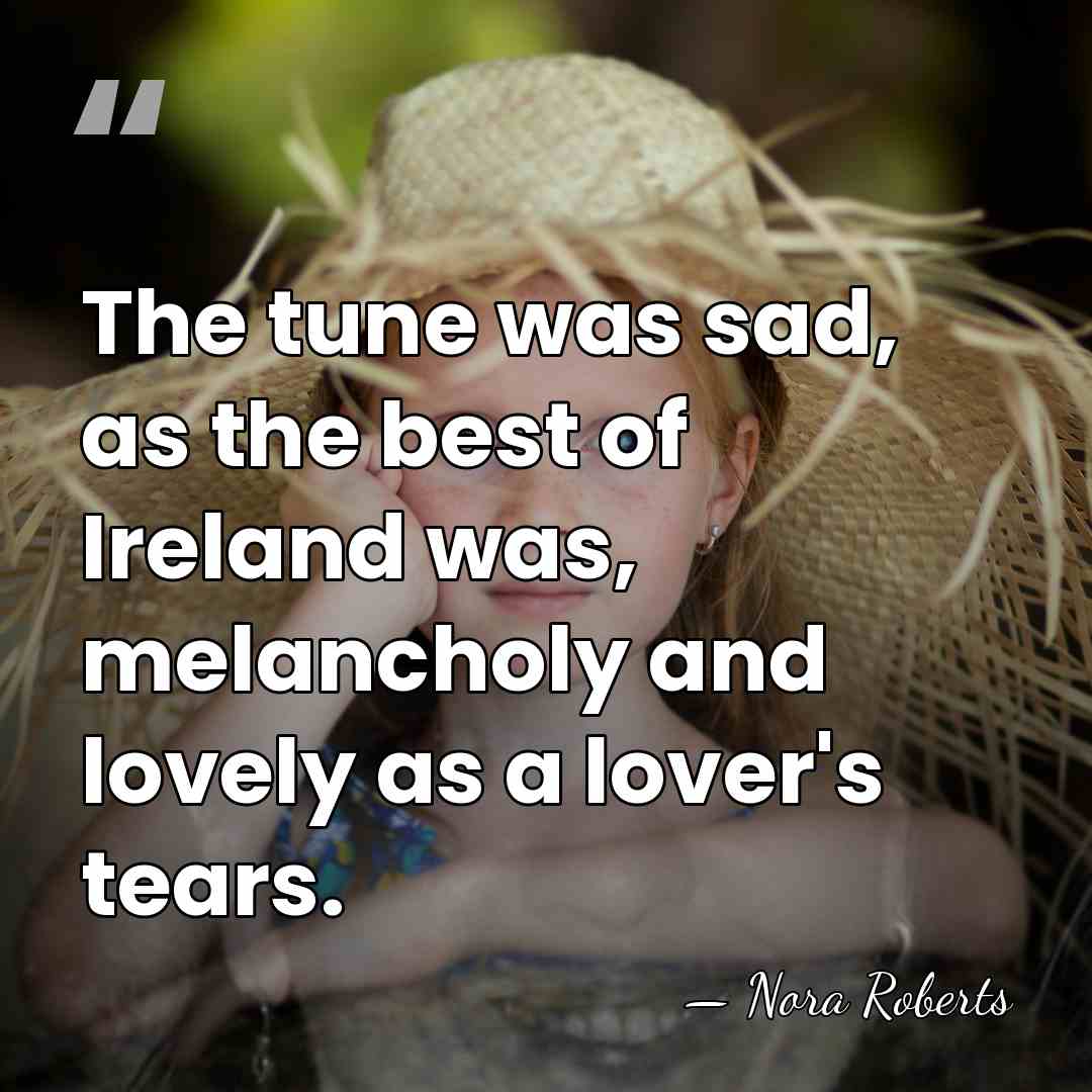 The tune was sad, as the best of Ireland was, melancholy and&hellip; - Nora Roberts