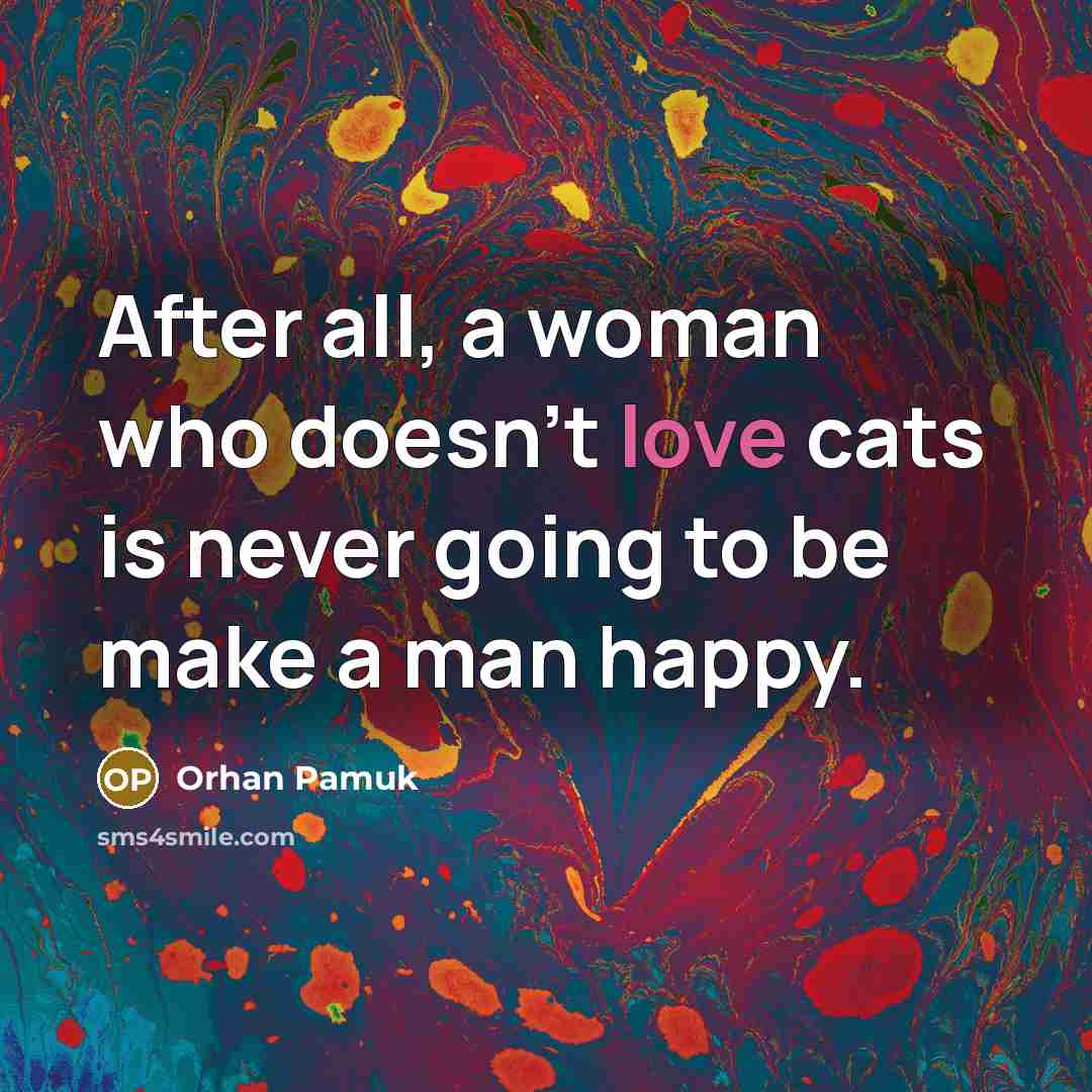 “After all, a woman who doesn't love cats is never…” quote by Orhan Pamuk