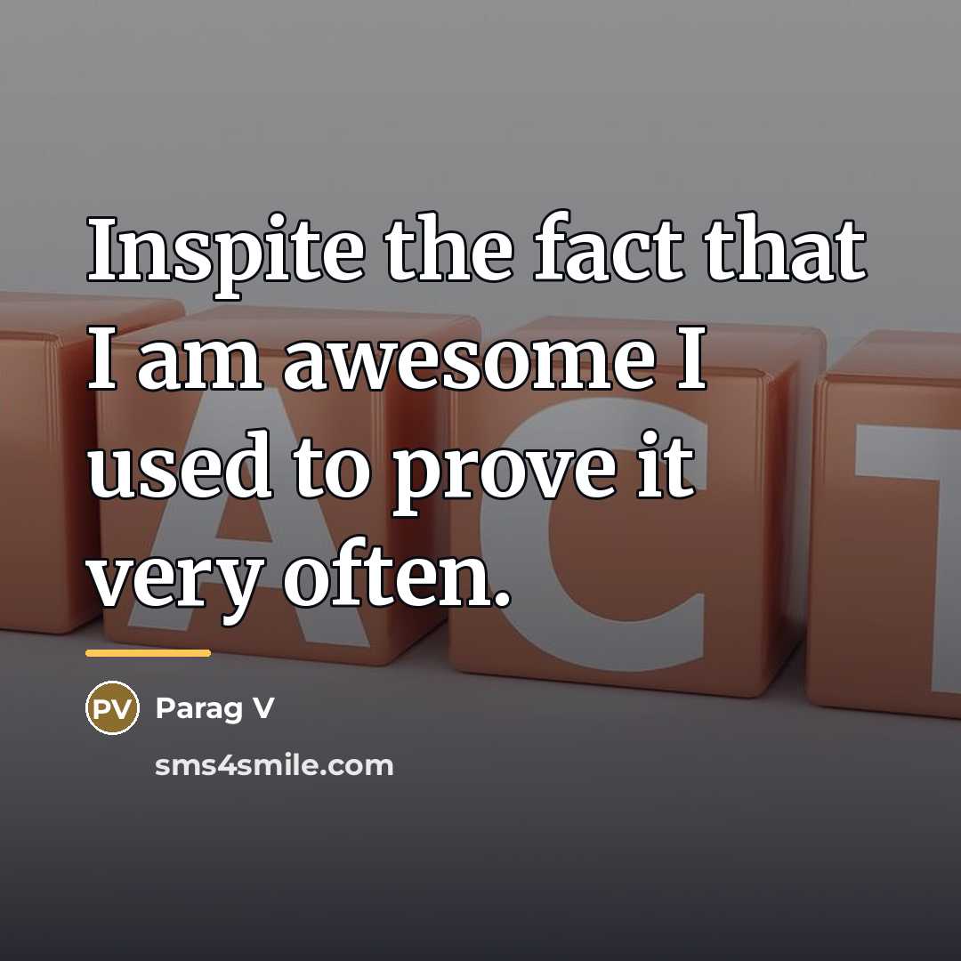 “Inspite the fact that I am awesome I used to…” quote by Parag V