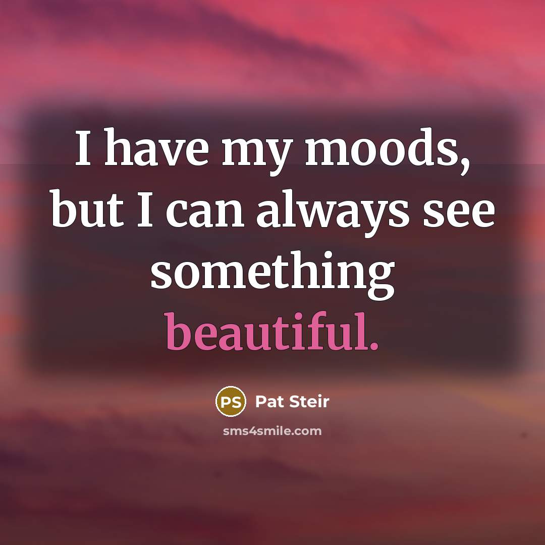 “I have my moods, but I can always see something…” quote by Pat Steir