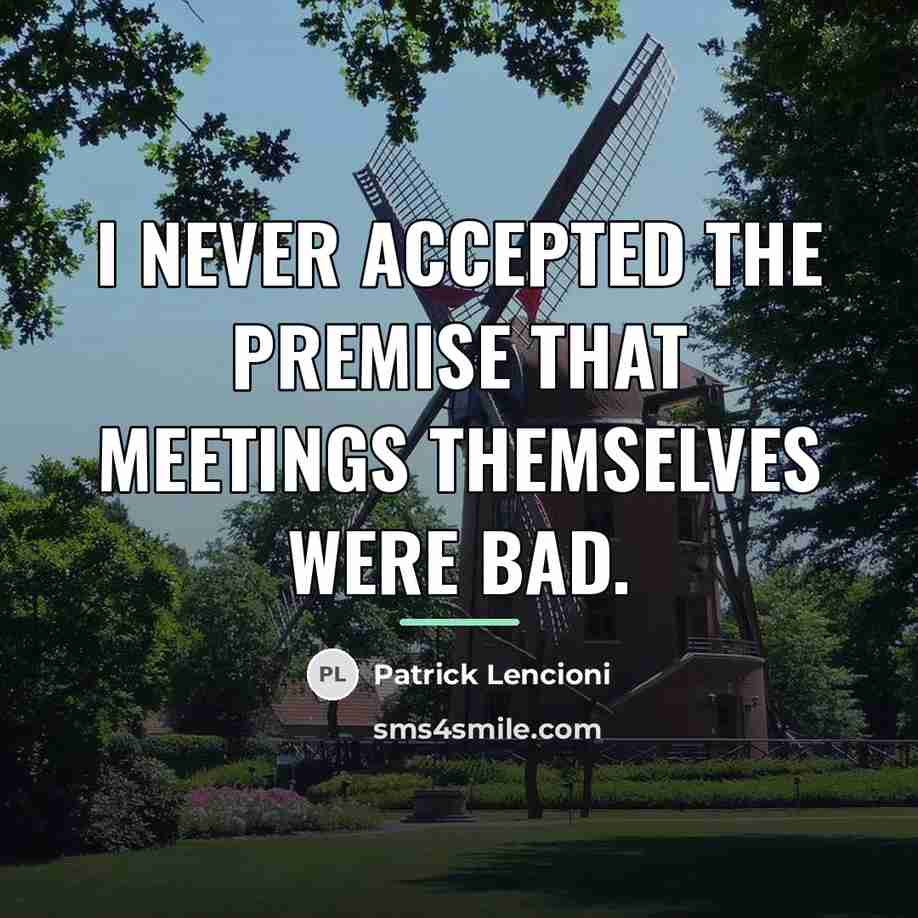 “I never accepted the premise that meetings themselves were bad.…” quote by Patrick Lencioni