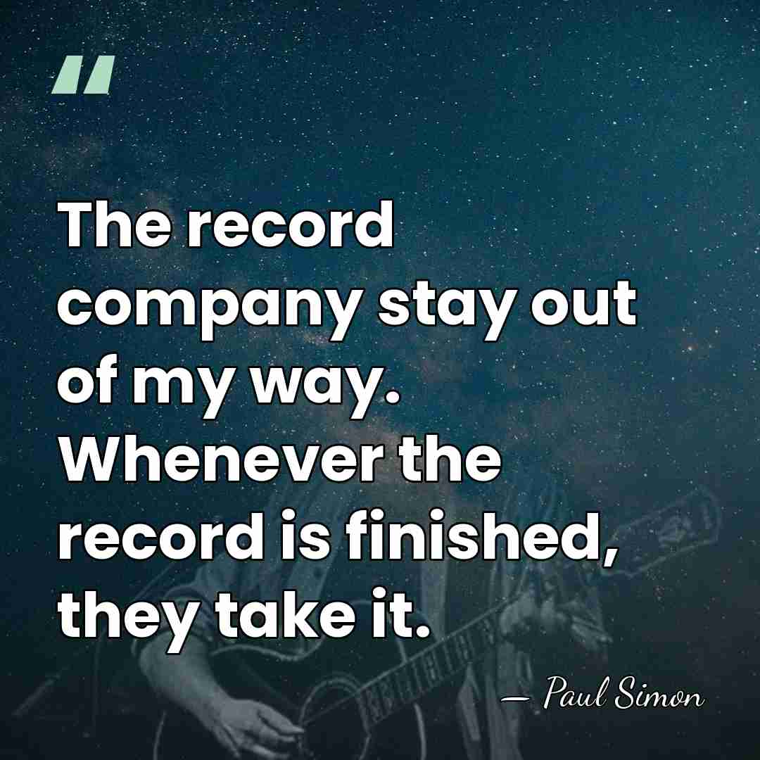 The record company stay out of my way. Whenever the record is&hellip; - Paul Simon