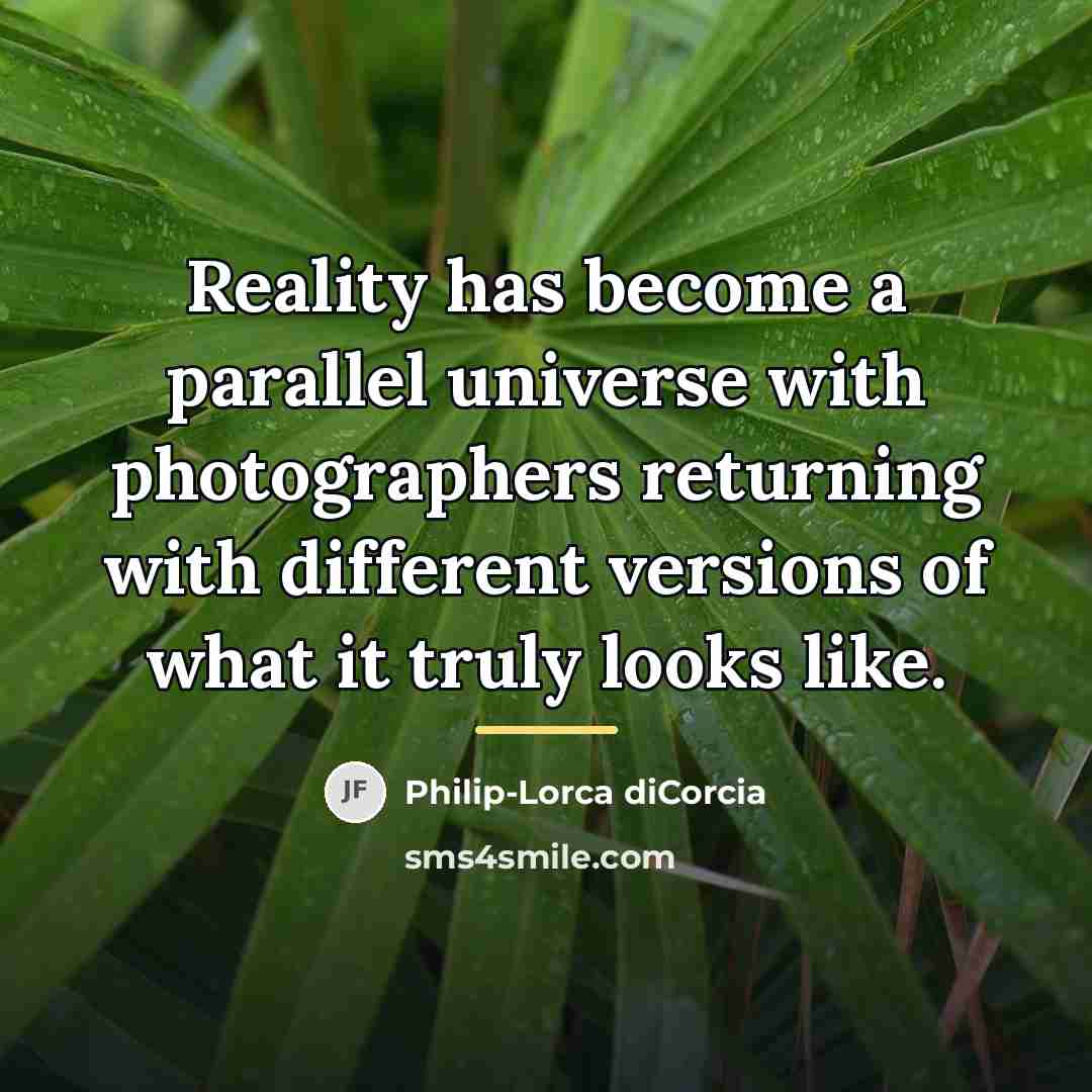 “Reality has become a parallel universe with photographers returning with…” quote by Philip-Lorca diCorcia