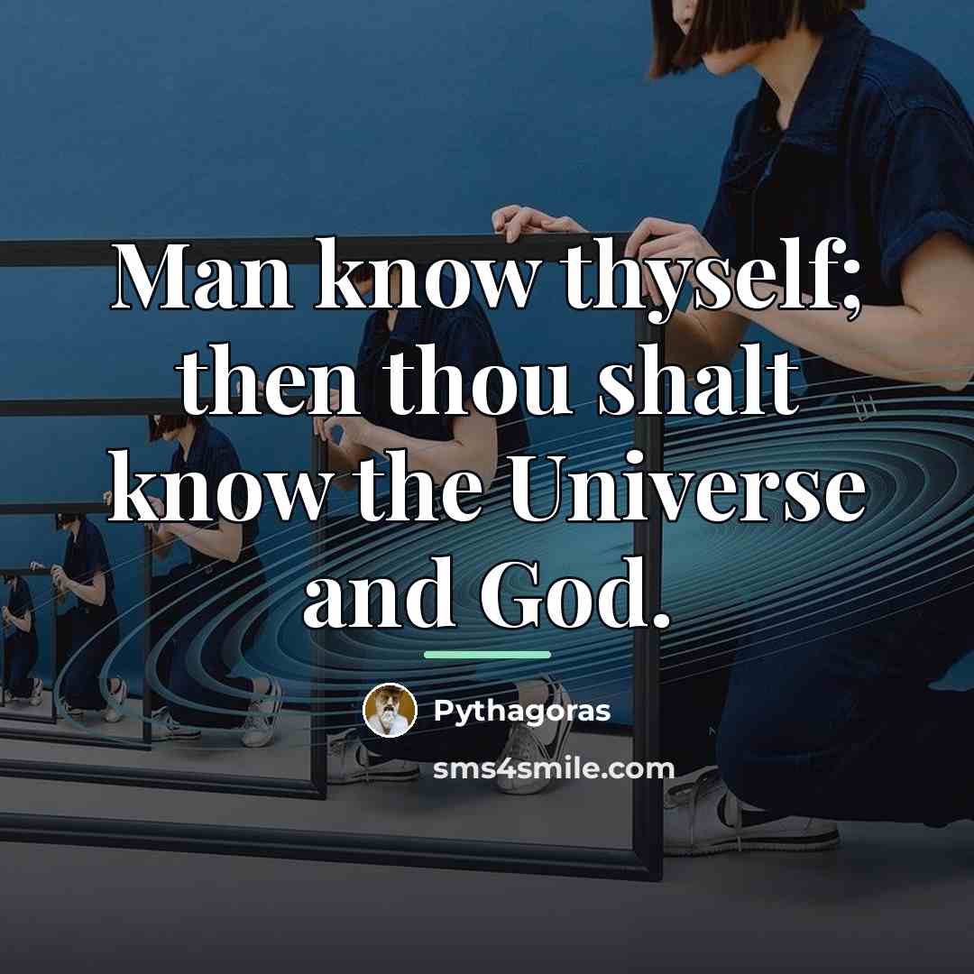 “Man know thyself; then thou shalt know the Universe and…” quote by Pythagoras