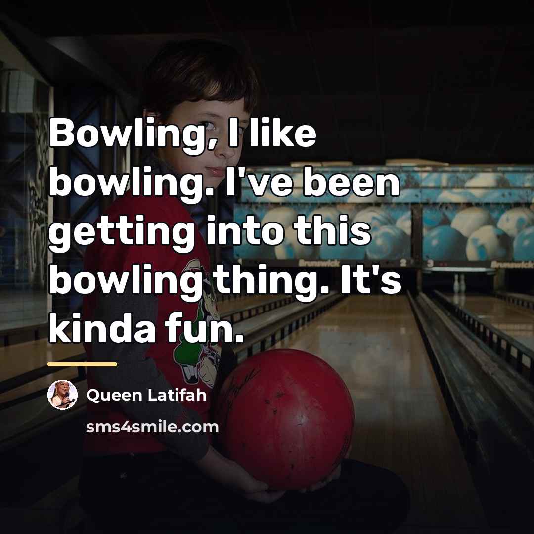 “Bowling, I like bowling. I've been getting into this bowling…” quote by Queen Latifah
