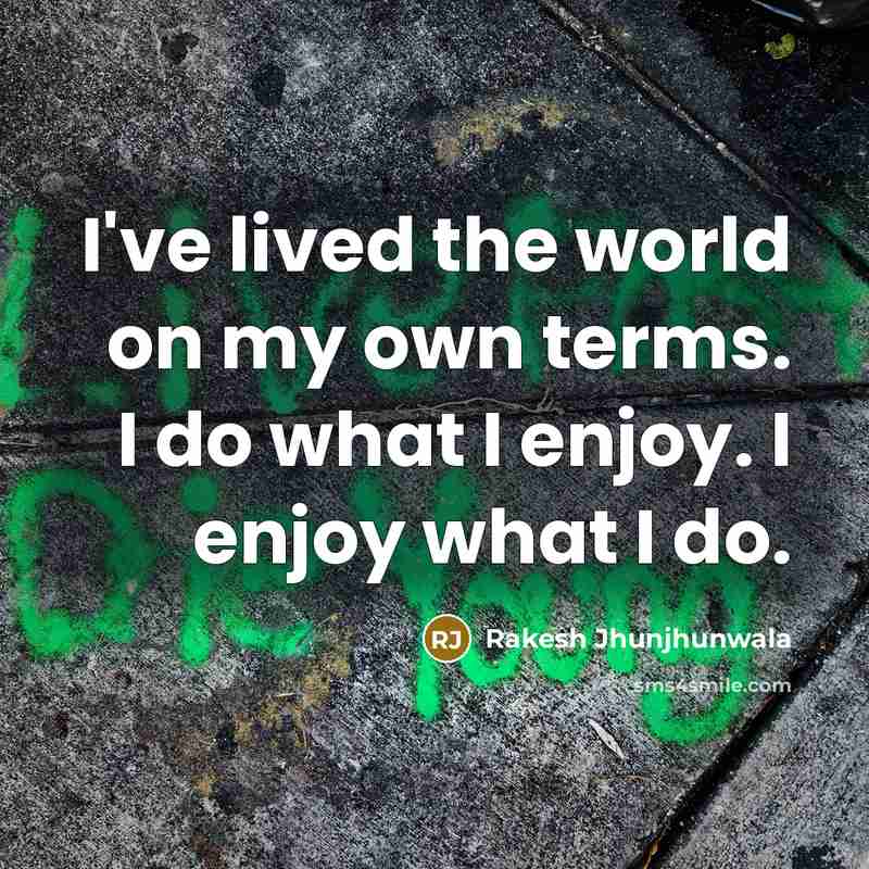“I've lived the world on my own terms. I do…” quote by Rakesh Jhunjhunwala