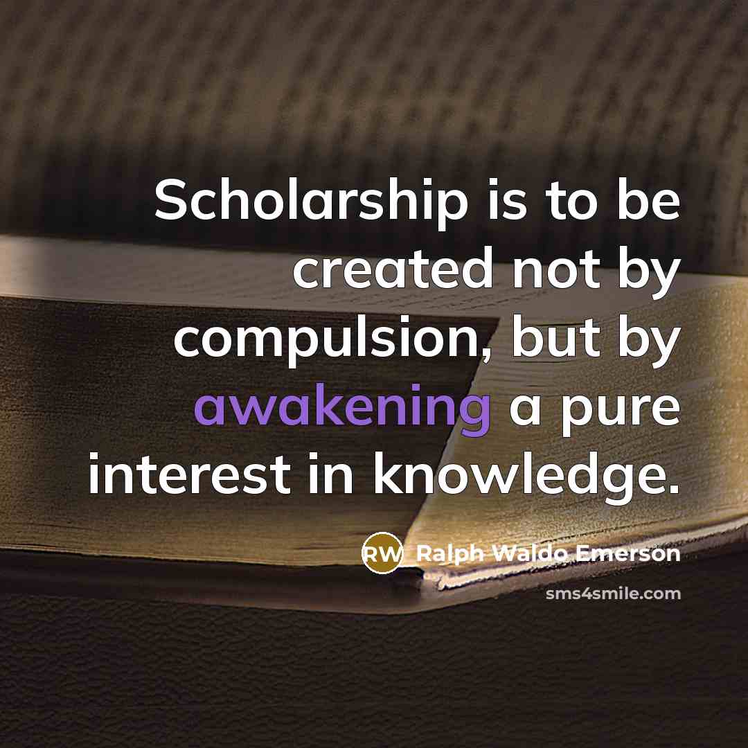 “Scholarship is to be created not by compulsion, but by…” quote by Ralph Waldo Emerson