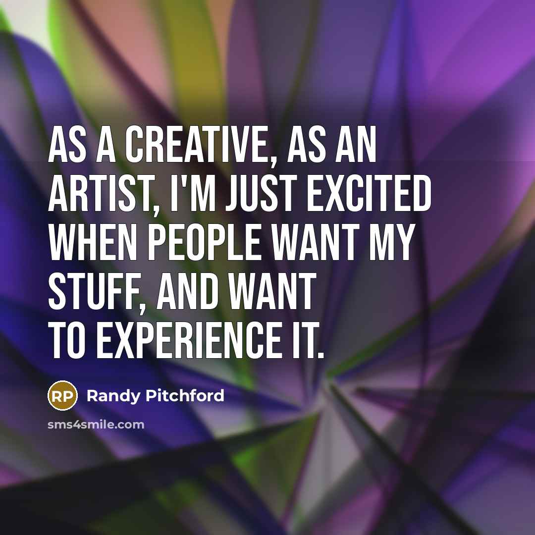 “As a creative, as an artist, I'm just excited when…” quote by Randy Pitchford