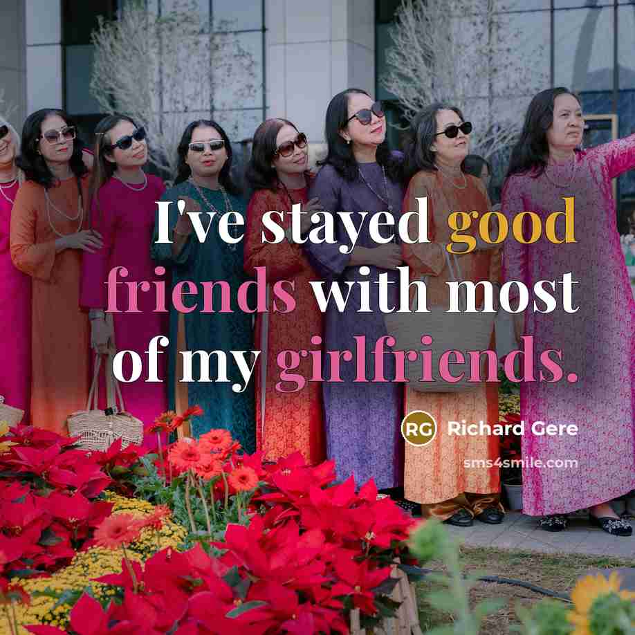 “I've stayed good friends with most of my girlfriends.…” quote by Richard Gere