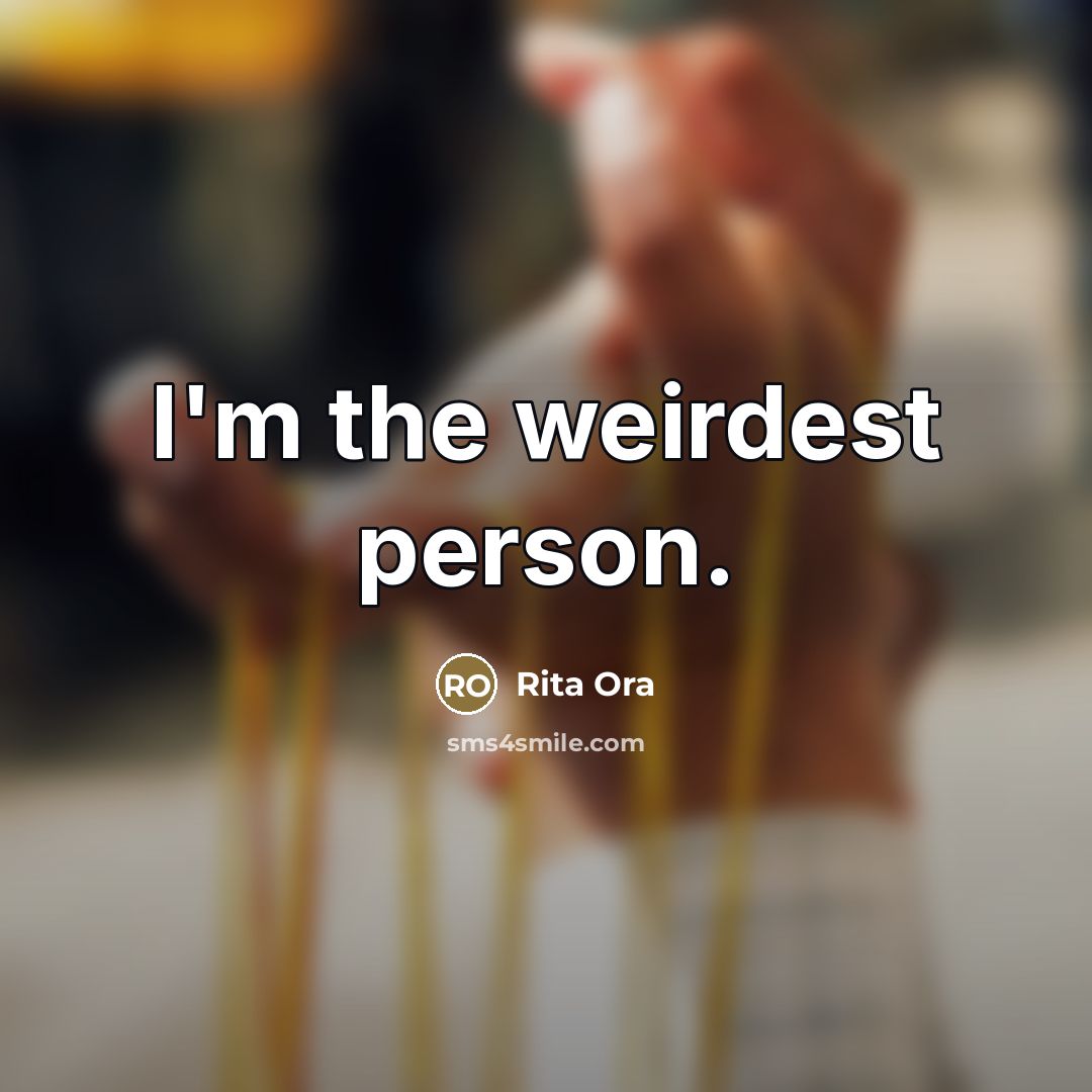 “I'm the weirdest person.…” quote by Rita Ora