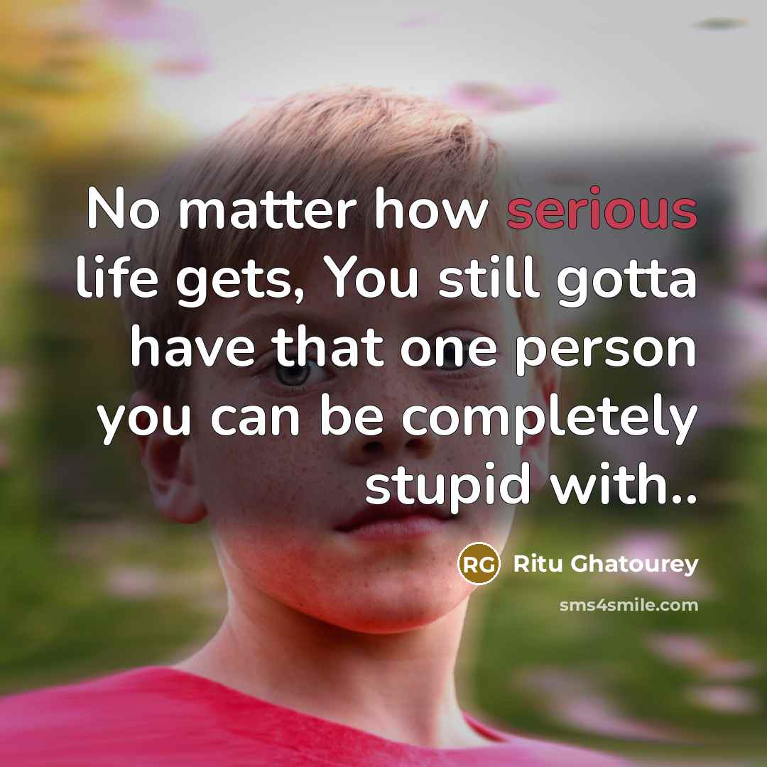 “No matter how serious life gets, You still gotta have…” quote by Ritu Ghatourey