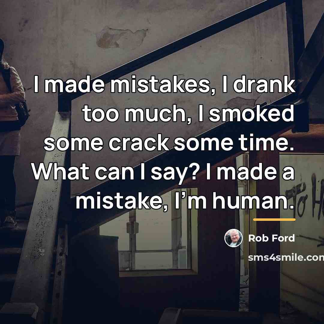“I made mistakes, I drank too much, I smoked some…” quote by Rob Ford