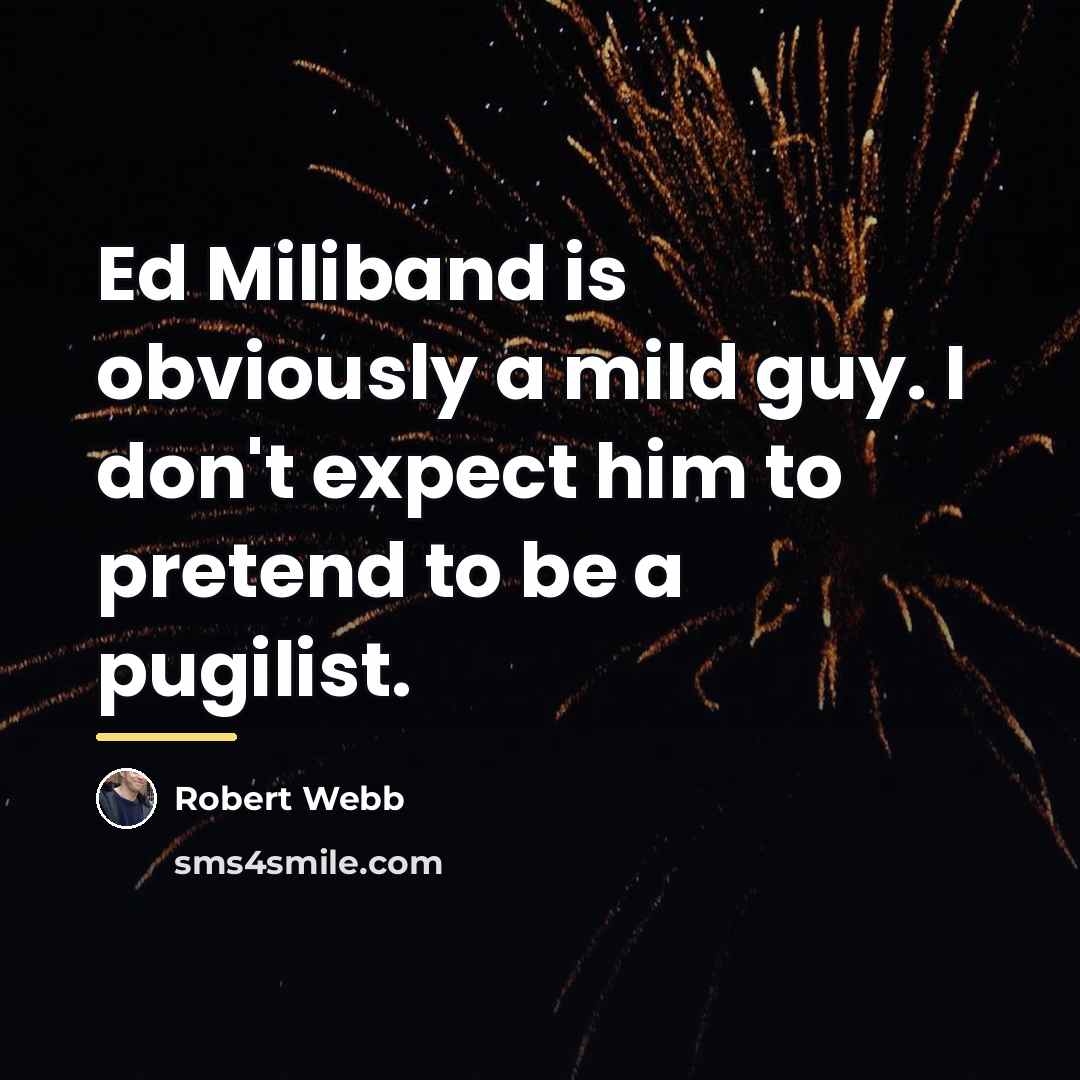 “Ed Miliband is obviously a mild guy. I don't expect…” quote by Robert Webb