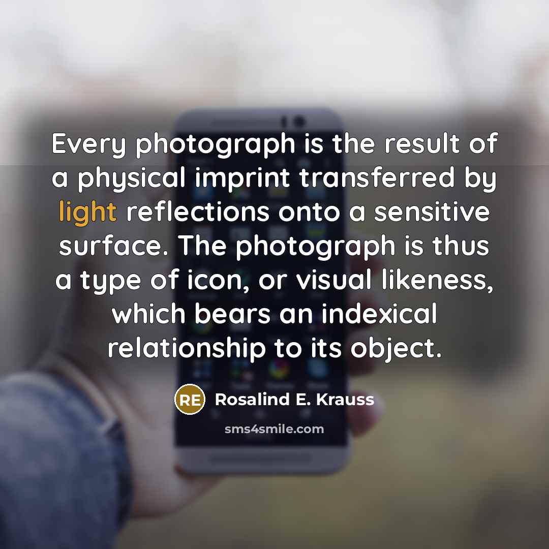 “Every photograph is the result of a physical imprint transferred…” quote by Rosalind E. Krauss