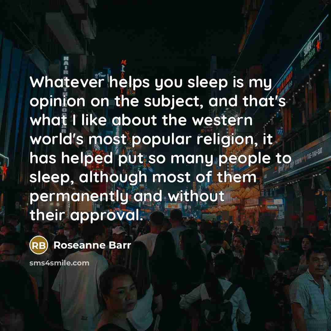 “Whatever helps you sleep is my opinion on the subject,…” quote by Roseanne Barr