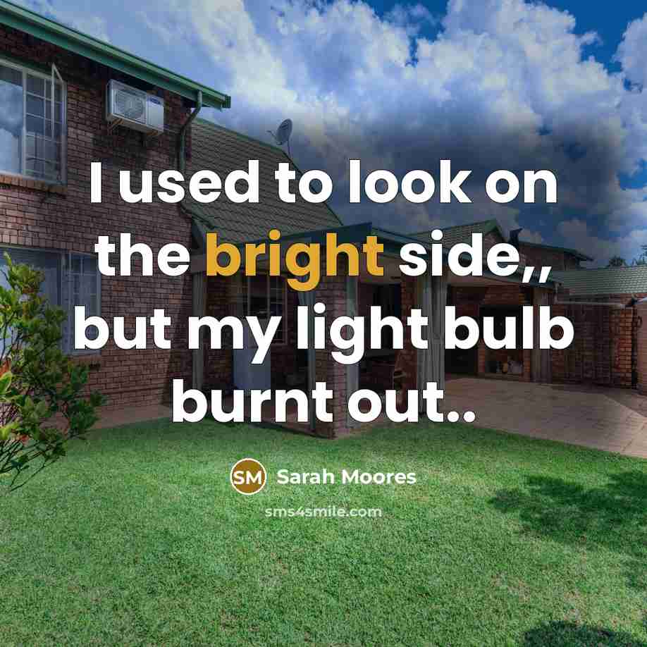“I used to look on the bright side,, but my…” quote by Sarah Moores