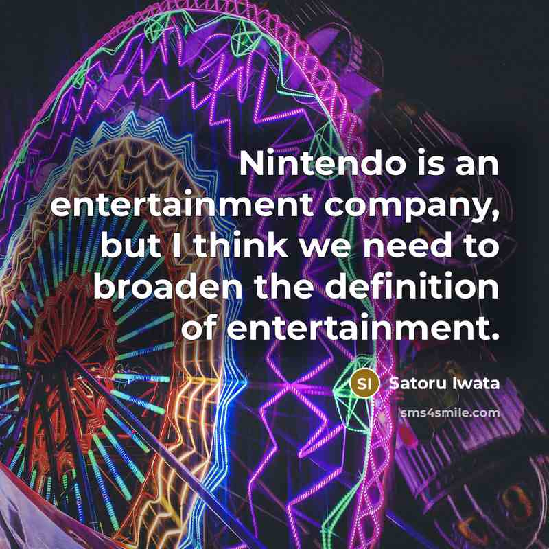 “Nintendo is an entertainment company, but I think we need…” quote by Satoru Iwata