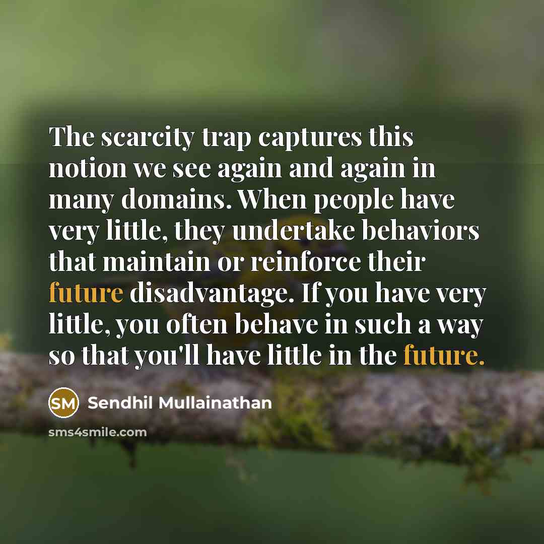 “The scarcity trap captures this notion we see again and…” quote by Sendhil Mullainathan